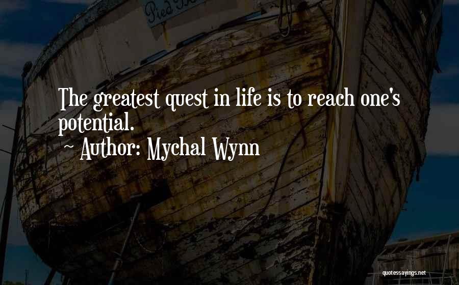 Mychal Wynn Quotes: The Greatest Quest In Life Is To Reach One's Potential.