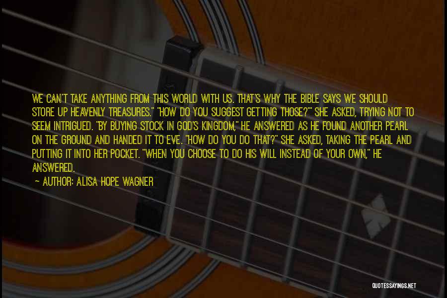 Alisa Hope Wagner Quotes: We Can't Take Anything From This World With Us. That's Why The Bible Says We Should Store Up Heavenly Treasures.