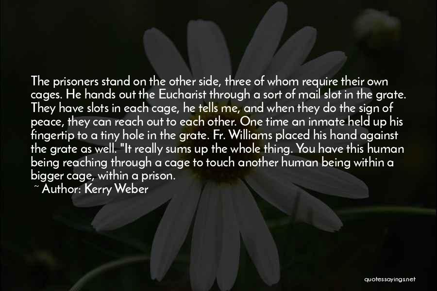 Kerry Weber Quotes: The Prisoners Stand On The Other Side, Three Of Whom Require Their Own Cages. He Hands Out The Eucharist Through