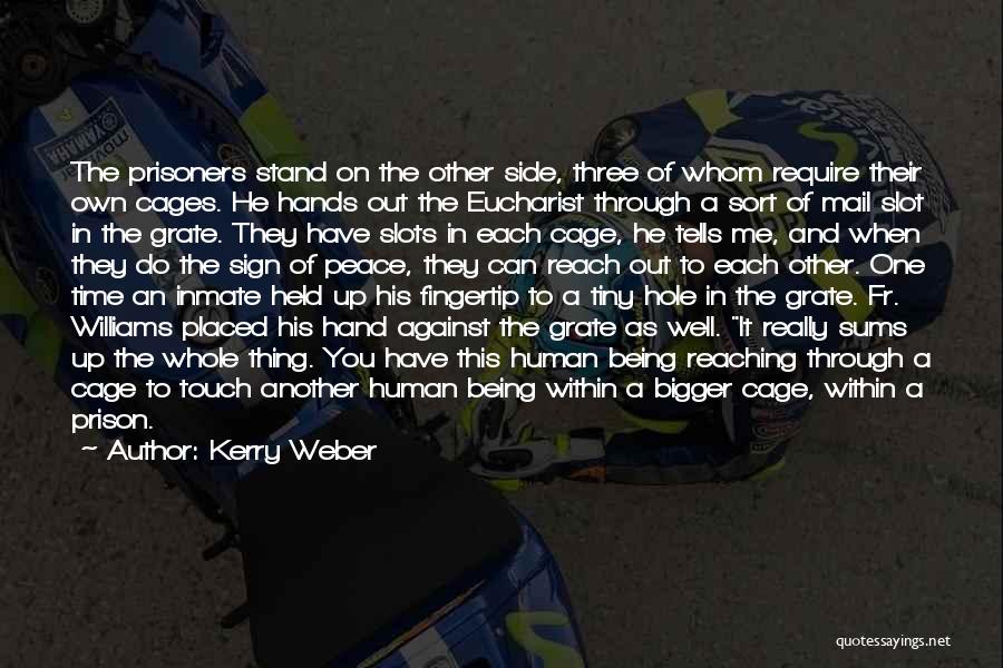 Kerry Weber Quotes: The Prisoners Stand On The Other Side, Three Of Whom Require Their Own Cages. He Hands Out The Eucharist Through