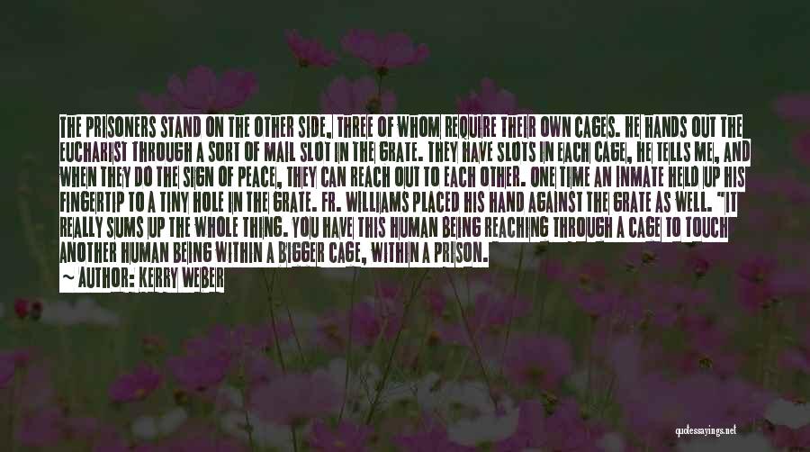Kerry Weber Quotes: The Prisoners Stand On The Other Side, Three Of Whom Require Their Own Cages. He Hands Out The Eucharist Through