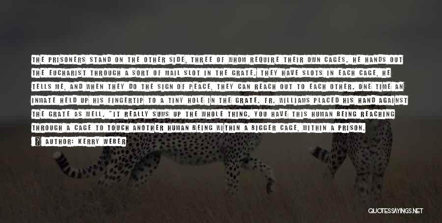 Kerry Weber Quotes: The Prisoners Stand On The Other Side, Three Of Whom Require Their Own Cages. He Hands Out The Eucharist Through
