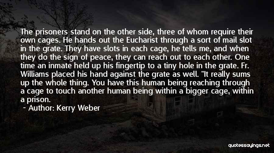 Kerry Weber Quotes: The Prisoners Stand On The Other Side, Three Of Whom Require Their Own Cages. He Hands Out The Eucharist Through