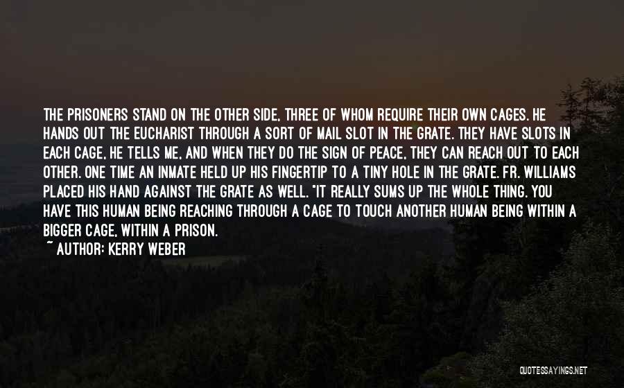 Kerry Weber Quotes: The Prisoners Stand On The Other Side, Three Of Whom Require Their Own Cages. He Hands Out The Eucharist Through