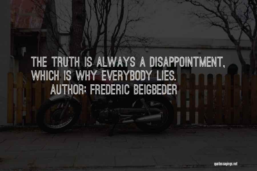 Frederic Beigbeder Quotes: The Truth Is Always A Disappointment, Which Is Why Everybody Lies.