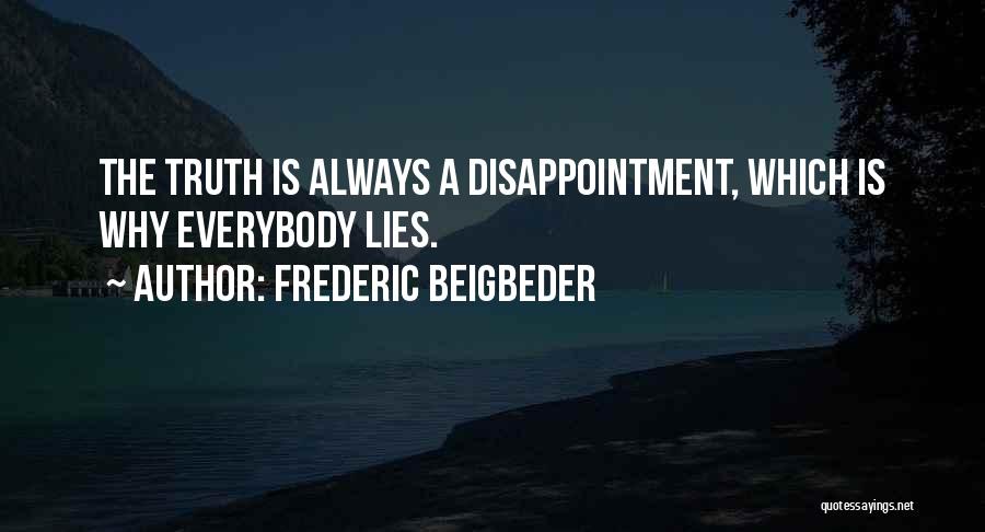 Frederic Beigbeder Quotes: The Truth Is Always A Disappointment, Which Is Why Everybody Lies.