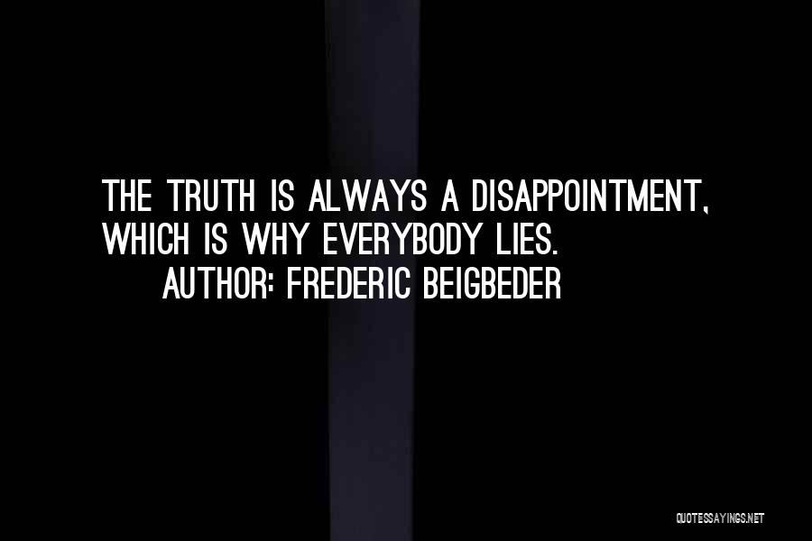 Frederic Beigbeder Quotes: The Truth Is Always A Disappointment, Which Is Why Everybody Lies.