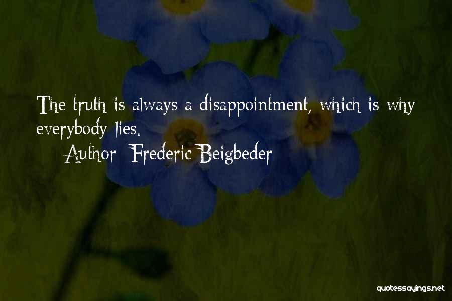 Frederic Beigbeder Quotes: The Truth Is Always A Disappointment, Which Is Why Everybody Lies.