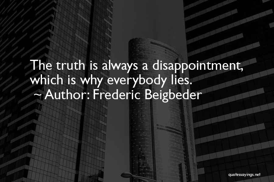 Frederic Beigbeder Quotes: The Truth Is Always A Disappointment, Which Is Why Everybody Lies.