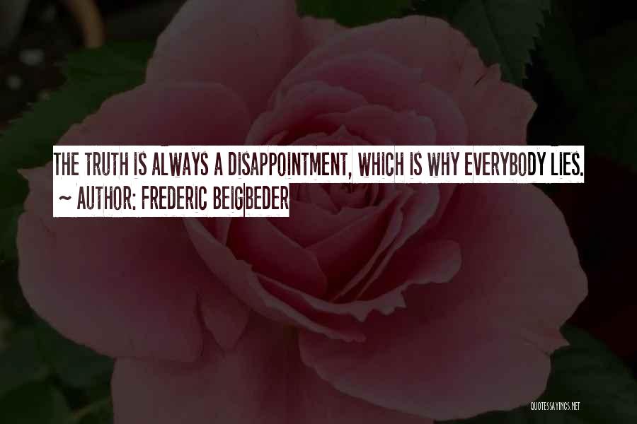 Frederic Beigbeder Quotes: The Truth Is Always A Disappointment, Which Is Why Everybody Lies.