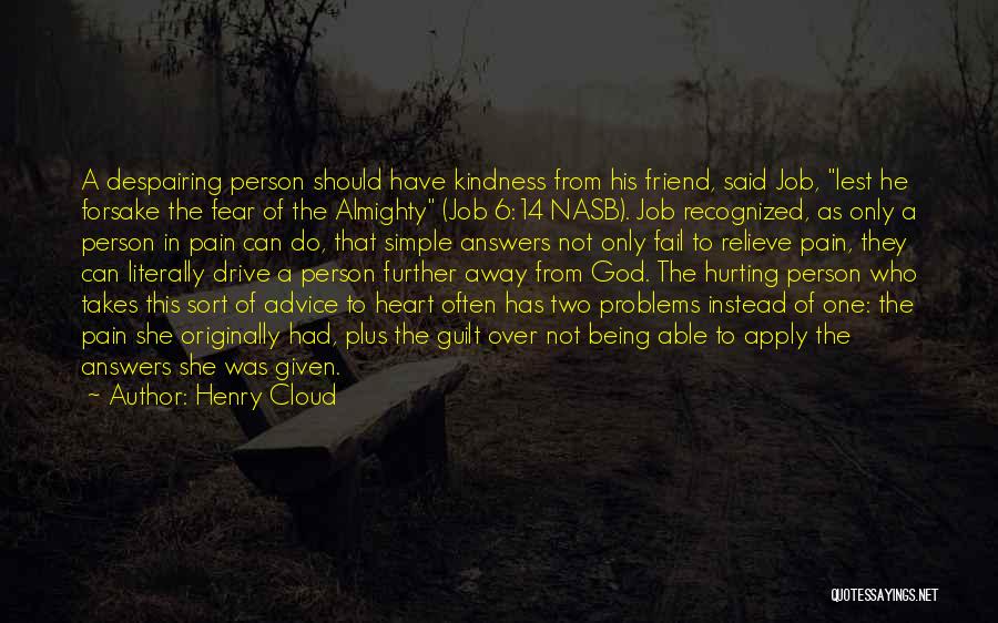 Henry Cloud Quotes: A Despairing Person Should Have Kindness From His Friend, Said Job, Lest He Forsake The Fear Of The Almighty (job