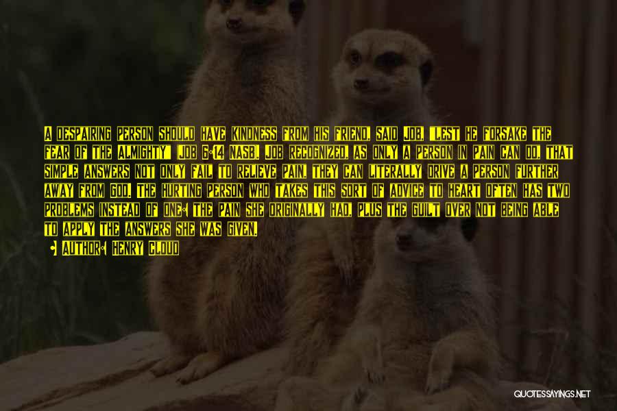 Henry Cloud Quotes: A Despairing Person Should Have Kindness From His Friend, Said Job, Lest He Forsake The Fear Of The Almighty (job