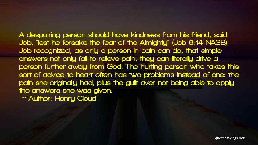 Henry Cloud Quotes: A Despairing Person Should Have Kindness From His Friend, Said Job, Lest He Forsake The Fear Of The Almighty (job