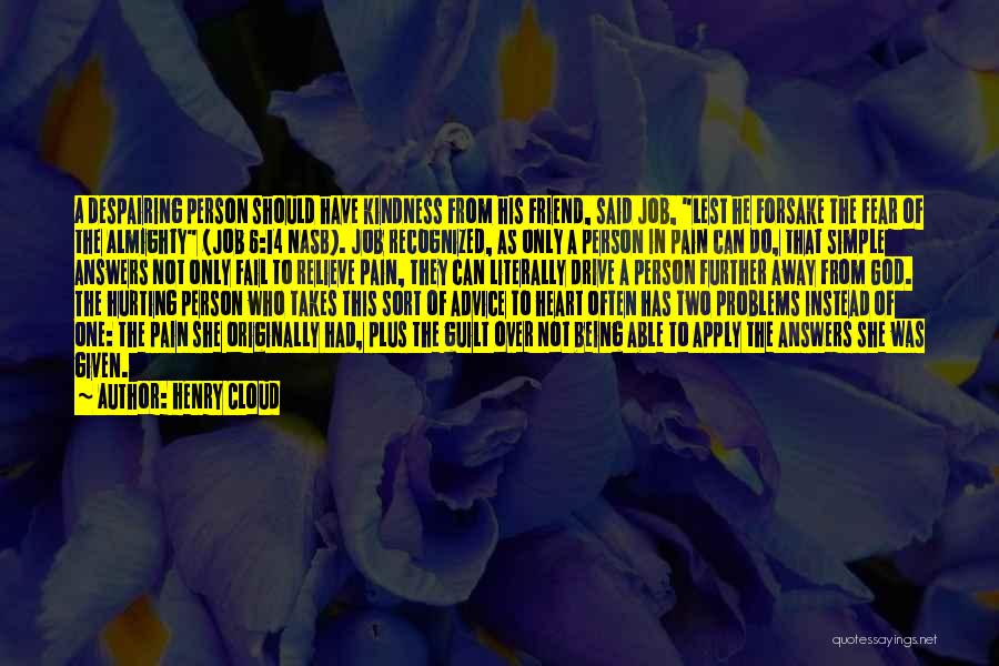 Henry Cloud Quotes: A Despairing Person Should Have Kindness From His Friend, Said Job, Lest He Forsake The Fear Of The Almighty (job