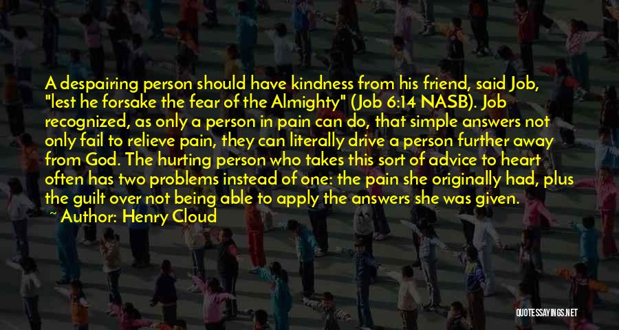 Henry Cloud Quotes: A Despairing Person Should Have Kindness From His Friend, Said Job, Lest He Forsake The Fear Of The Almighty (job