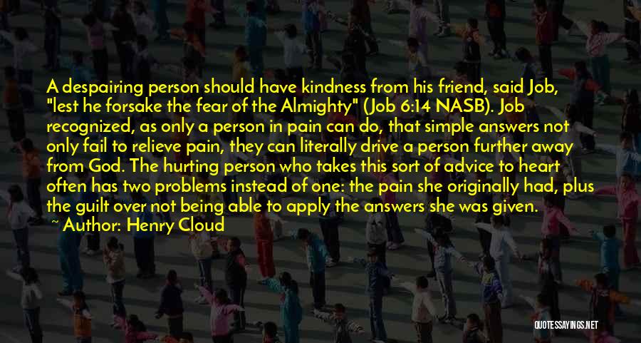 Henry Cloud Quotes: A Despairing Person Should Have Kindness From His Friend, Said Job, Lest He Forsake The Fear Of The Almighty (job