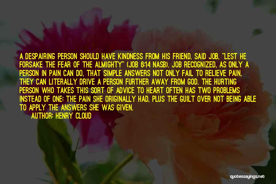 Henry Cloud Quotes: A Despairing Person Should Have Kindness From His Friend, Said Job, Lest He Forsake The Fear Of The Almighty (job