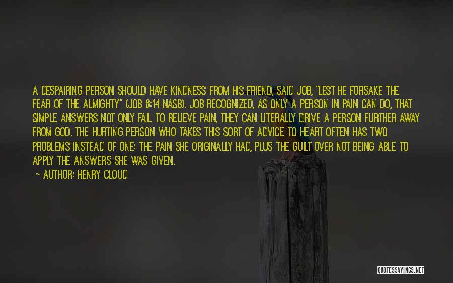 Henry Cloud Quotes: A Despairing Person Should Have Kindness From His Friend, Said Job, Lest He Forsake The Fear Of The Almighty (job