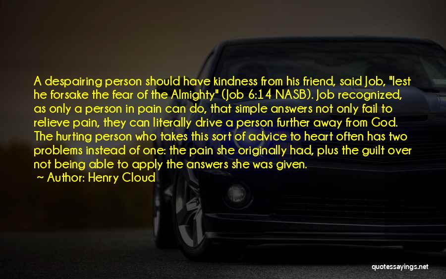 Henry Cloud Quotes: A Despairing Person Should Have Kindness From His Friend, Said Job, Lest He Forsake The Fear Of The Almighty (job