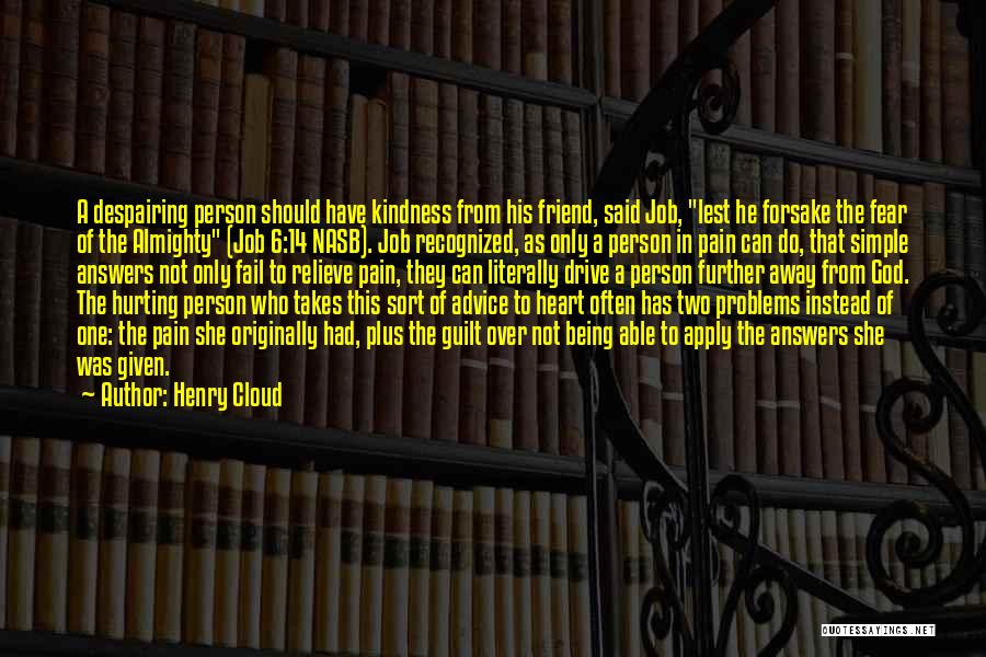 Henry Cloud Quotes: A Despairing Person Should Have Kindness From His Friend, Said Job, Lest He Forsake The Fear Of The Almighty (job