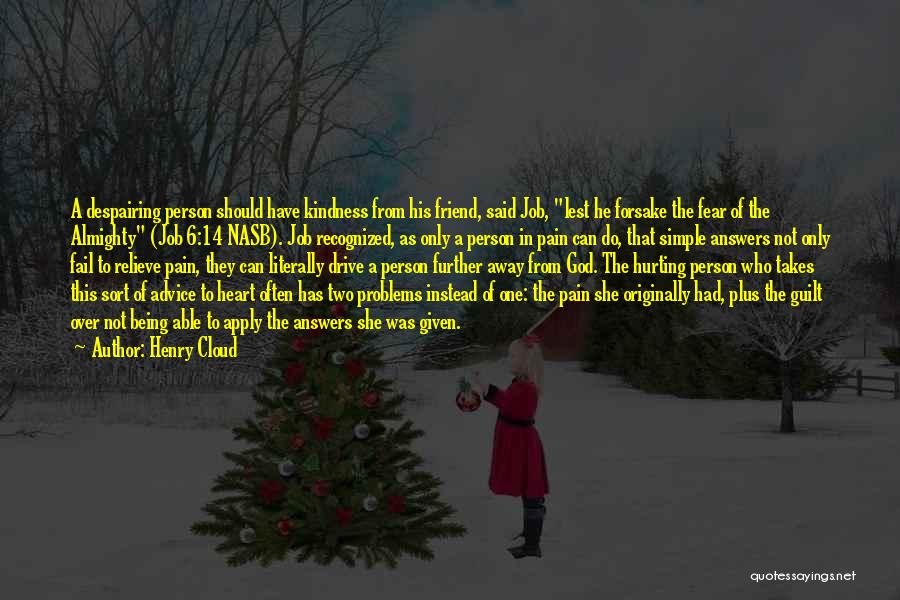 Henry Cloud Quotes: A Despairing Person Should Have Kindness From His Friend, Said Job, Lest He Forsake The Fear Of The Almighty (job