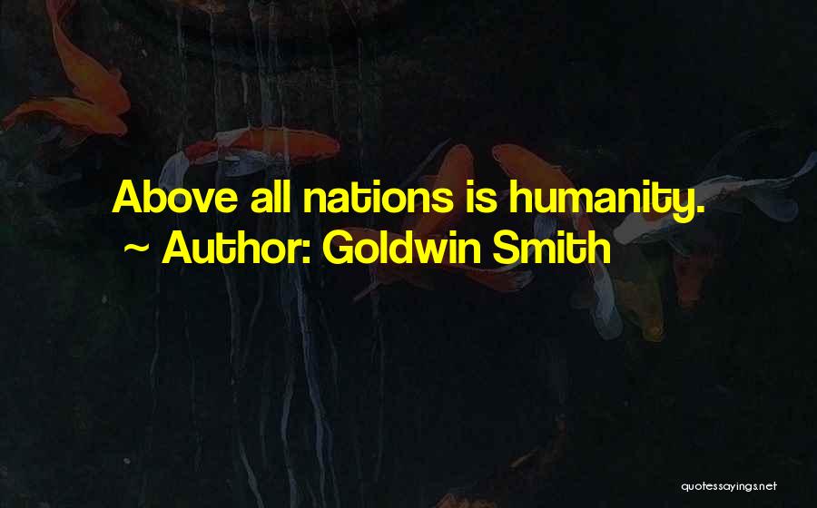 Goldwin Smith Quotes: Above All Nations Is Humanity.