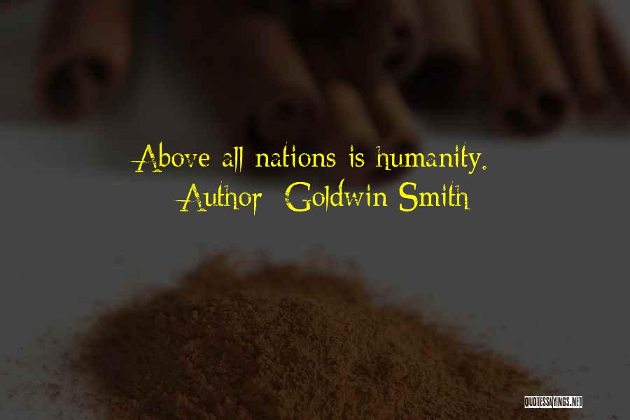 Goldwin Smith Quotes: Above All Nations Is Humanity.