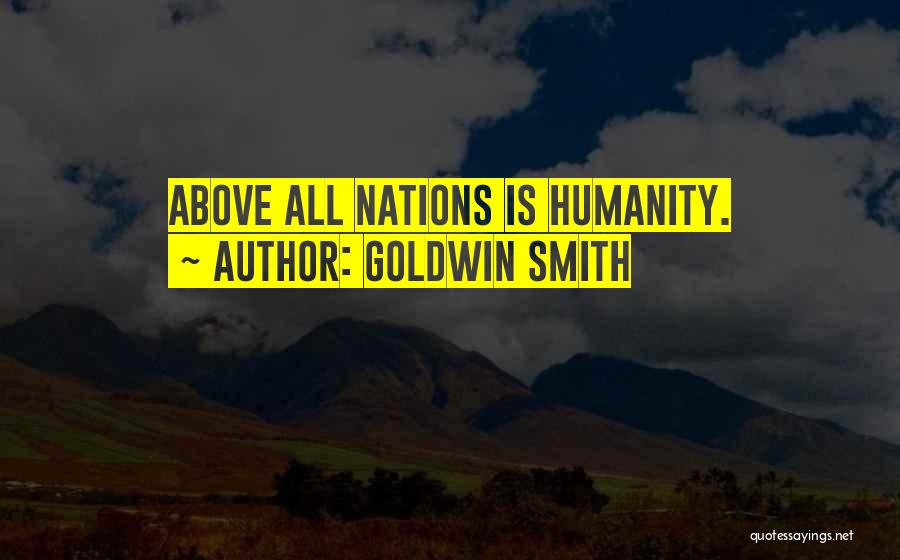 Goldwin Smith Quotes: Above All Nations Is Humanity.