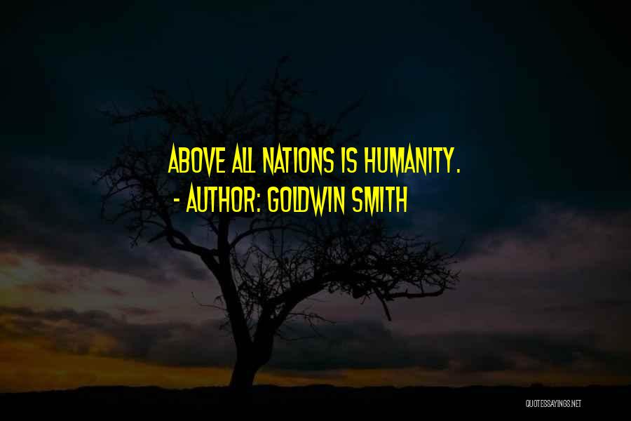 Goldwin Smith Quotes: Above All Nations Is Humanity.