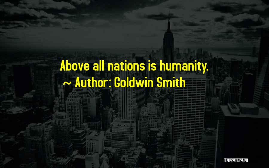 Goldwin Smith Quotes: Above All Nations Is Humanity.