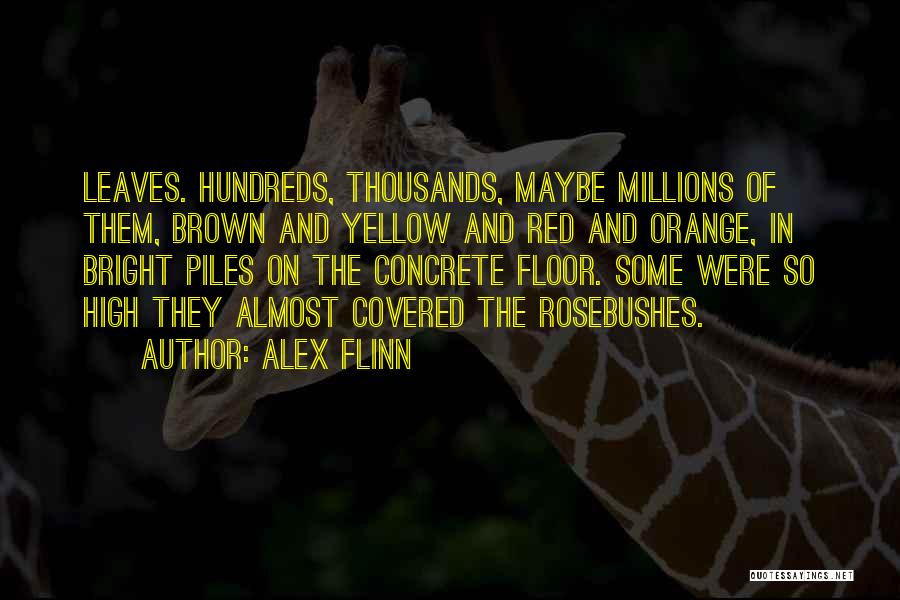 Alex Flinn Quotes: Leaves. Hundreds, Thousands, Maybe Millions Of Them, Brown And Yellow And Red And Orange, In Bright Piles On The Concrete