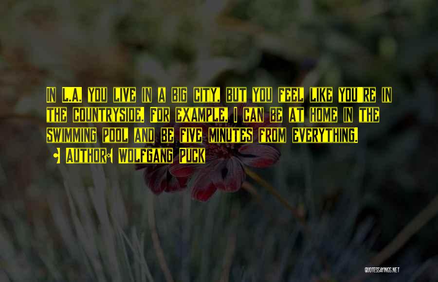 Wolfgang Puck Quotes: In L.a. You Live In A Big City, But You Feel Like You're In The Countryside. For Example, I Can