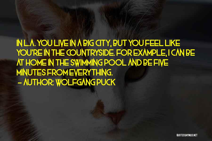 Wolfgang Puck Quotes: In L.a. You Live In A Big City, But You Feel Like You're In The Countryside. For Example, I Can
