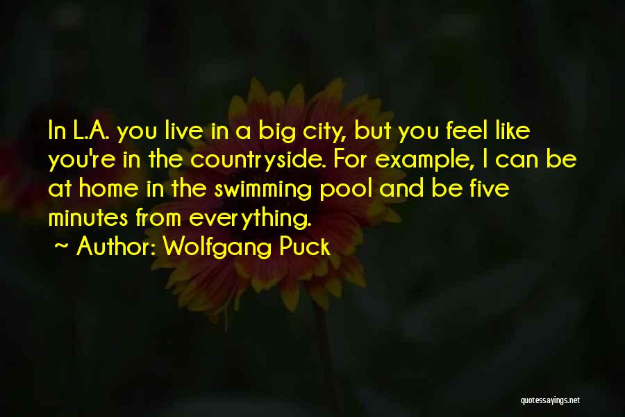 Wolfgang Puck Quotes: In L.a. You Live In A Big City, But You Feel Like You're In The Countryside. For Example, I Can