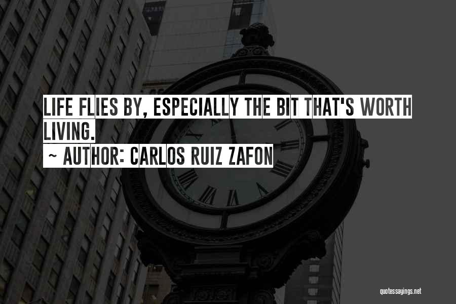 Carlos Ruiz Zafon Quotes: Life Flies By, Especially The Bit That's Worth Living.