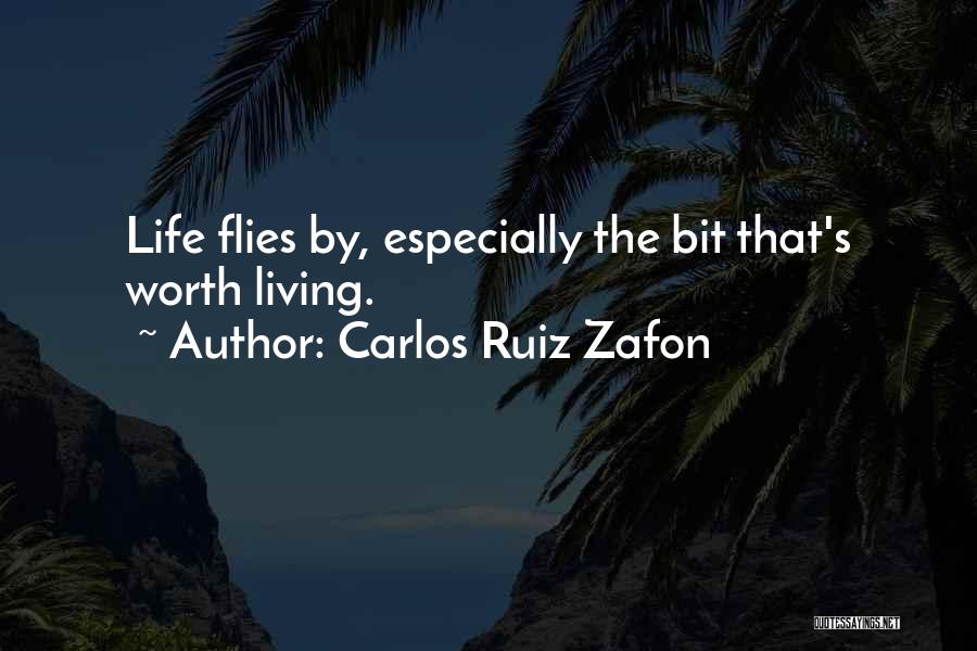 Carlos Ruiz Zafon Quotes: Life Flies By, Especially The Bit That's Worth Living.