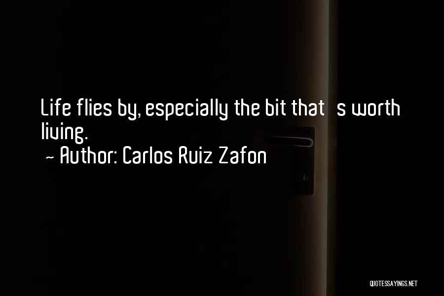 Carlos Ruiz Zafon Quotes: Life Flies By, Especially The Bit That's Worth Living.