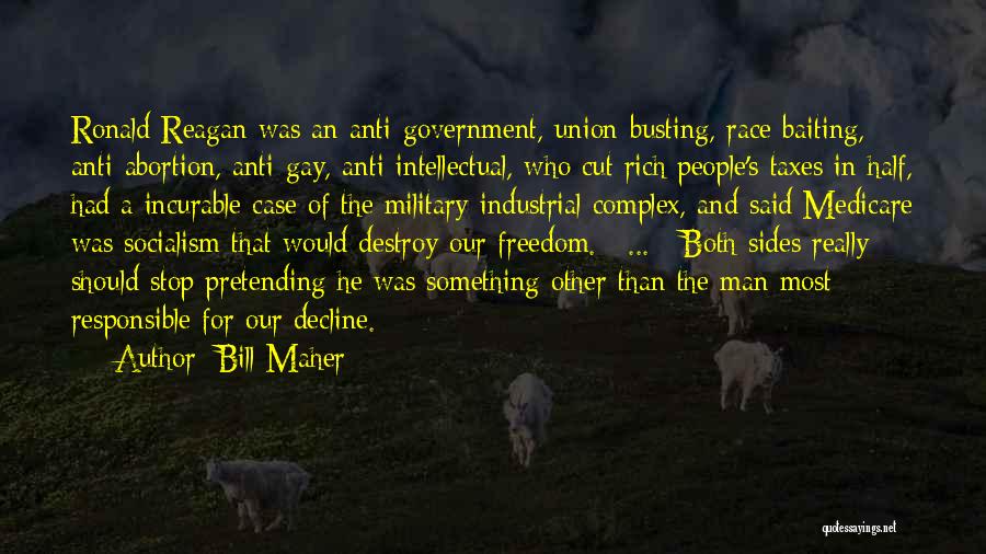 Bill Maher Quotes: Ronald Reagan Was An Anti-government, Union-busting, Race Baiting, Anti-abortion, Anti-gay, Anti-intellectual, Who Cut Rich People's Taxes In Half, Had A