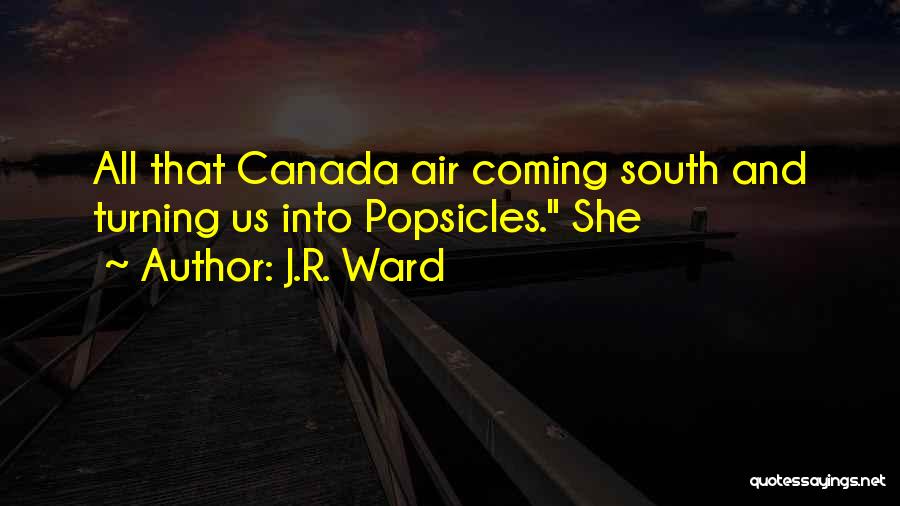 J.R. Ward Quotes: All That Canada Air Coming South And Turning Us Into Popsicles. She