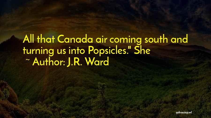 J.R. Ward Quotes: All That Canada Air Coming South And Turning Us Into Popsicles. She