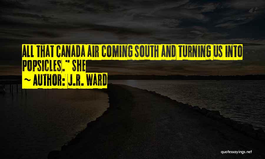J.R. Ward Quotes: All That Canada Air Coming South And Turning Us Into Popsicles. She