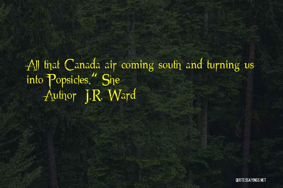 J.R. Ward Quotes: All That Canada Air Coming South And Turning Us Into Popsicles. She