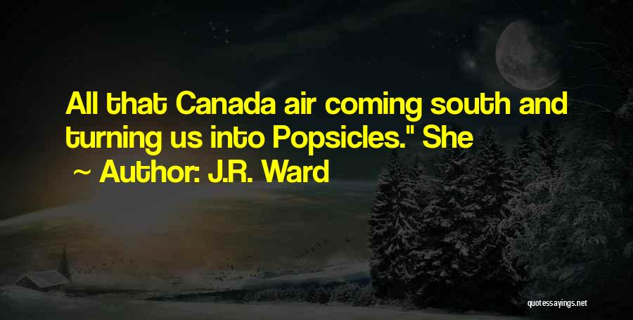 J.R. Ward Quotes: All That Canada Air Coming South And Turning Us Into Popsicles. She