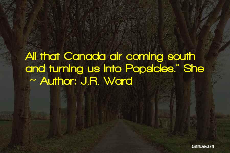 J.R. Ward Quotes: All That Canada Air Coming South And Turning Us Into Popsicles. She
