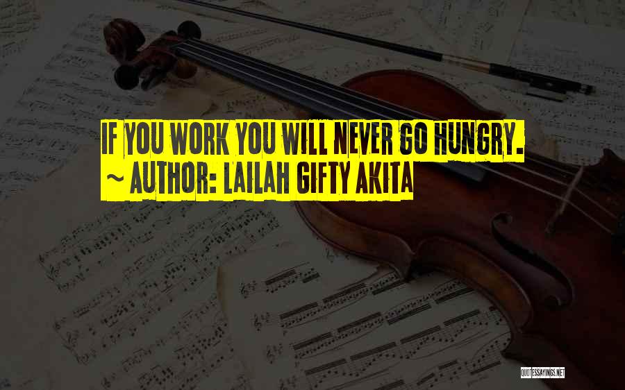 Lailah Gifty Akita Quotes: If You Work You Will Never Go Hungry.