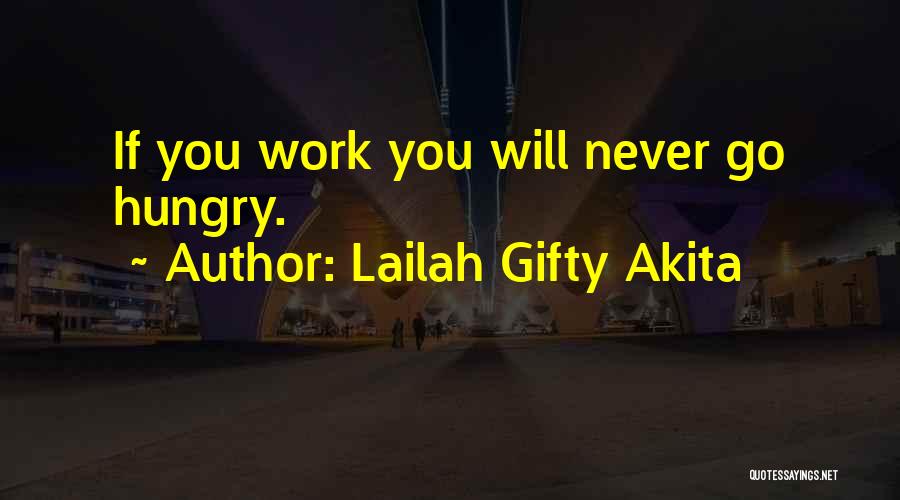 Lailah Gifty Akita Quotes: If You Work You Will Never Go Hungry.