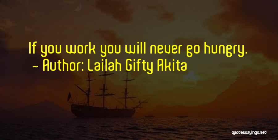 Lailah Gifty Akita Quotes: If You Work You Will Never Go Hungry.
