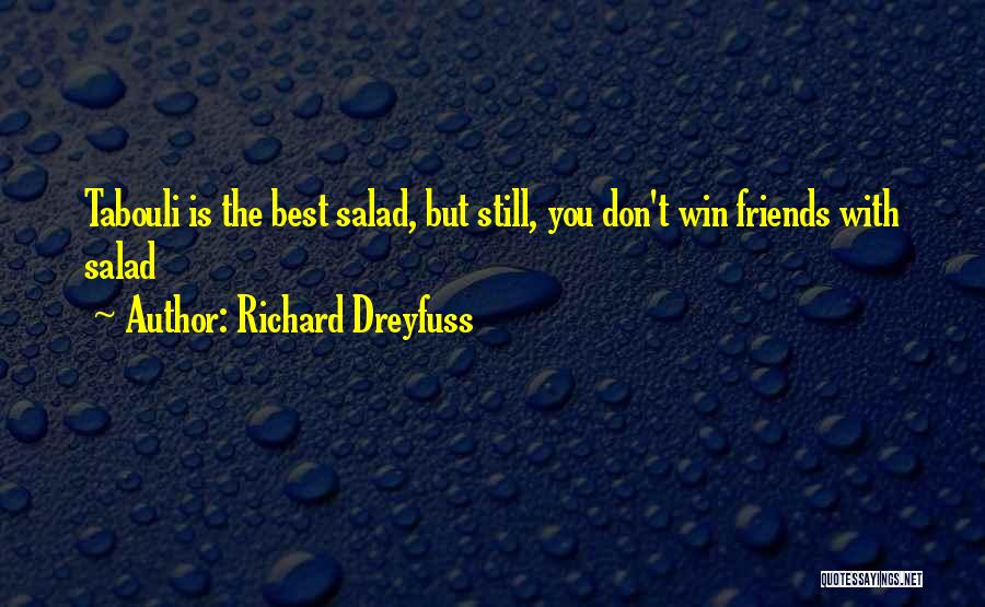Richard Dreyfuss Quotes: Tabouli Is The Best Salad, But Still, You Don't Win Friends With Salad