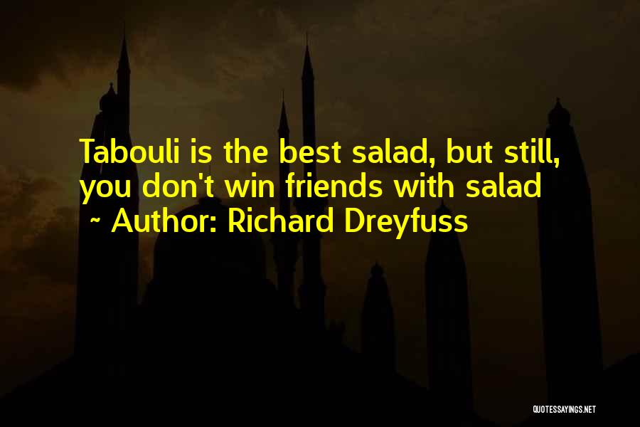 Richard Dreyfuss Quotes: Tabouli Is The Best Salad, But Still, You Don't Win Friends With Salad