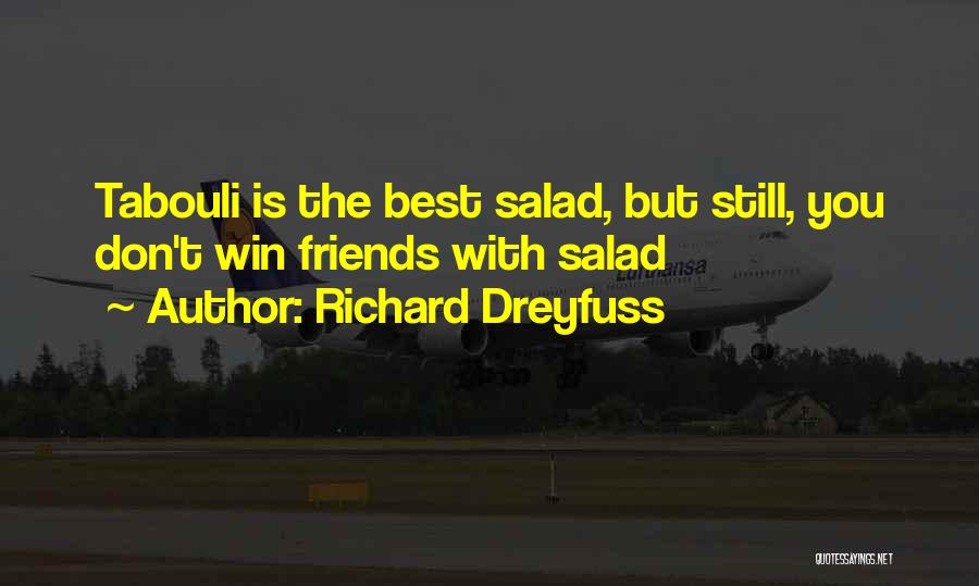 Richard Dreyfuss Quotes: Tabouli Is The Best Salad, But Still, You Don't Win Friends With Salad